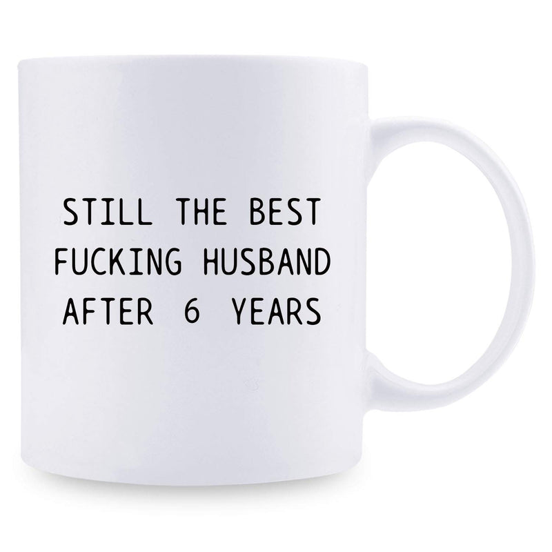 6th Anniversary Gifts - 6th Wedding Anniversary Gifts for Couple, 6 Year Anniversary Gifts 11oz Funny Coffee Mug for Husband, Hubby, Him, still the best fucking husband