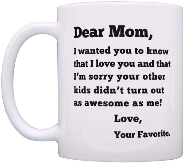 Coffee Mug Tea Cup Dear Dad Sorry Your Other Kids Didn't Turn Out as Awesome as Me Love Your Favorite Funny Father's Day Gift for Dad Gift White,Mom,1